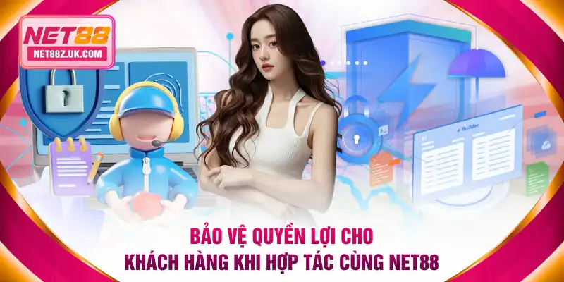 Bảo vệ quyền lợi cho khách hàng khi hợp tác cùng NET88