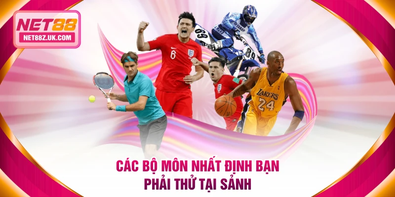 Các bộ môn nhất định bạn phải thử tại sảnh