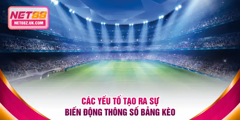 Các yếu tố tạo ra sự biến động thông số bảng kèo