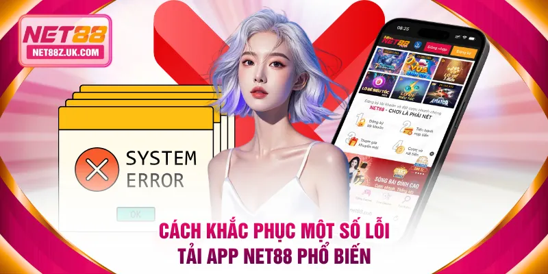 Cách khắc phục một số lỗi tải app NET88 phổ biến