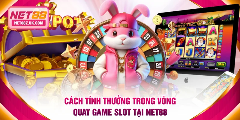 Cách thức tính thưởng trong vòng quay game slot tại NET88