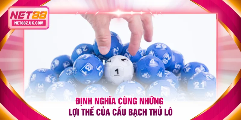 Định nghĩa cùng những lợi thế của cầu bạch thủ lô