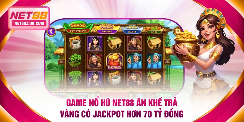 Game nổ hũ NET88 Ăn Khế Trả Vàng có Jackpot hơn 70 tỷ đồng