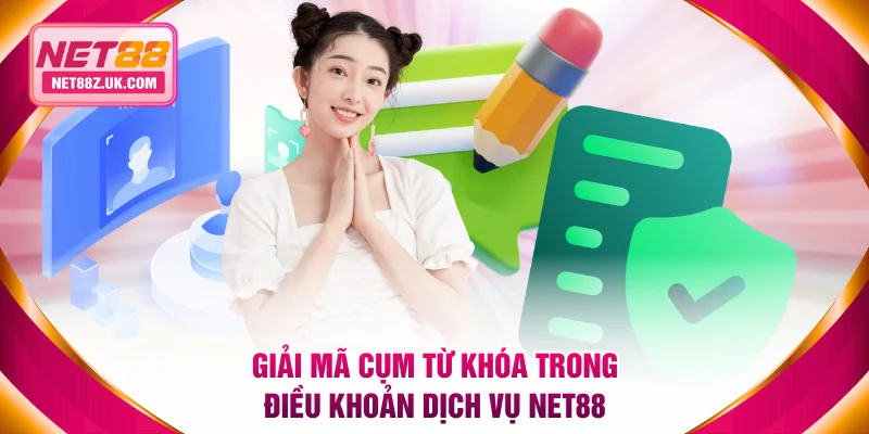Giải mã các cụm từ khóa trong văn bản điều khoản dịch vụ NET88