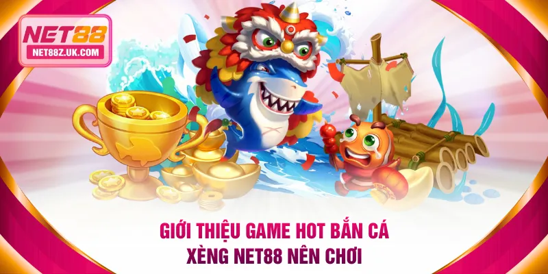 Giới thiệu game hot bắn cá xèng NET88 nên chơi