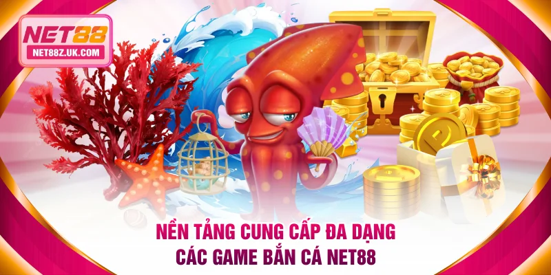 Nền tảng cung cấp đa dạng các game bắn cá NET88 thu hút