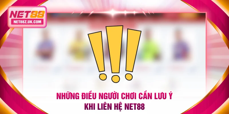 Những điều người chơi cần lưu ý khi liên hệ NET88