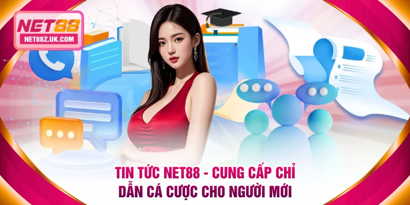 Tin Tức NET88 - Cung Cấp Chỉ Dẫn Cá Cược Cho Người Mới