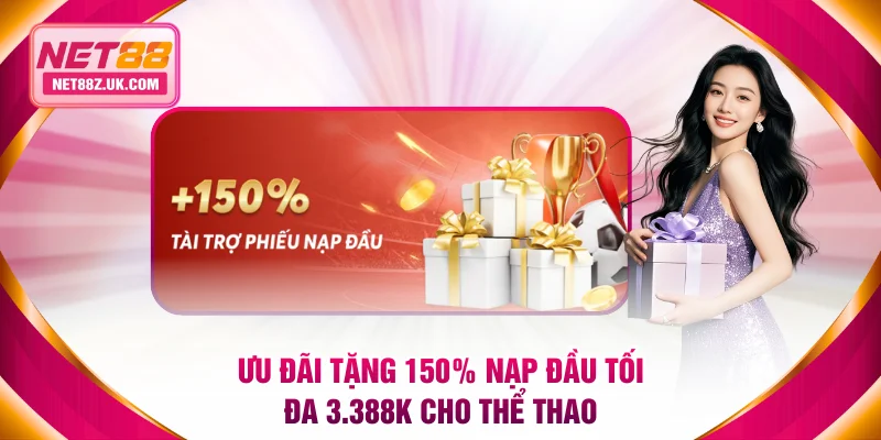 Ưu đãi tặng 150% nạp đầu tối đa 3.388K cho thể thao